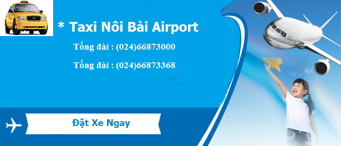 Tổng đài taxi sân bay Nội Bài Airport giá tốt về tận nhà